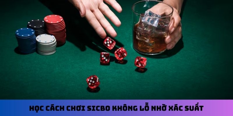 Học cách chơi Sicbo không lỗ nhờ xác suất