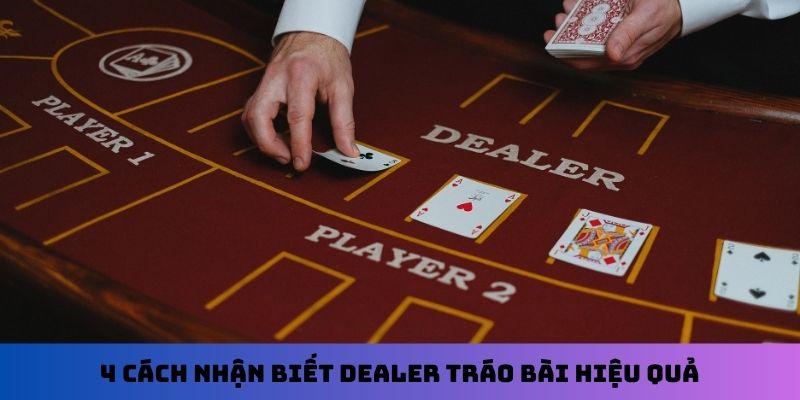4 cách nhận biết Dealer tráo bài hiệu quả