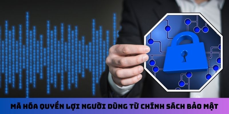 Mã hóa quyền lợi người dùng từ chính sách bảo mật