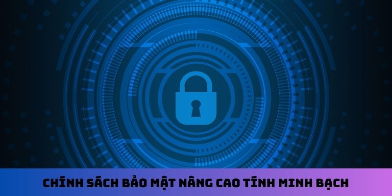 Chính sách bảo mật nâng cao tính minh bạch
