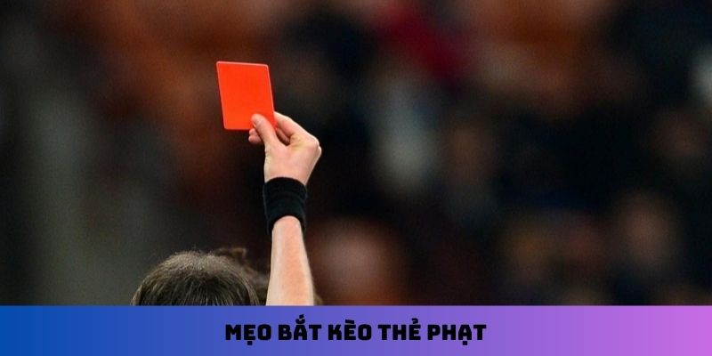Mẹo bắt kèo thẻ phạt