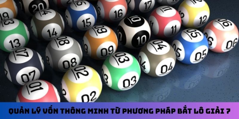 Quản lý vốn thông minh từ phương pháp bắt lô giải 7
