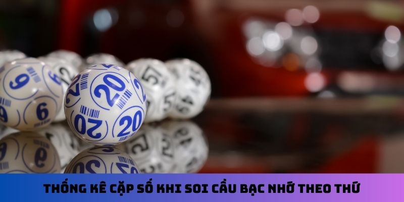 Thống kê cặp số khi soi cầu bạc nhớ theo thứ