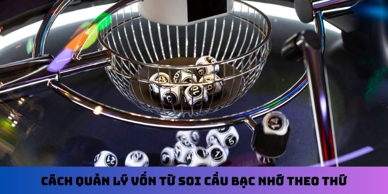 Cách quản lý vốn từ soi cầu bạc nhớ theo thứ